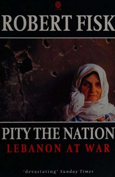 Pity the Nation: Lebanon at War - Robert Fisk
