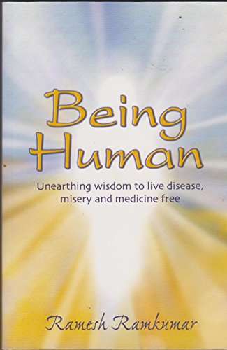 Being Human: Unearthing Wisdom to Live Disease, Misery and Medicine Free - Ramesh Ramkumar