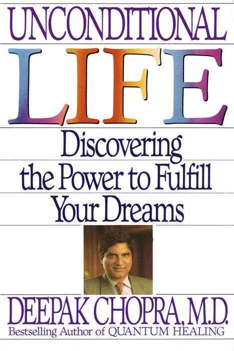 Unconditional Life Discovering the Power to Fulfill Your Dreams - Deepak Chopra