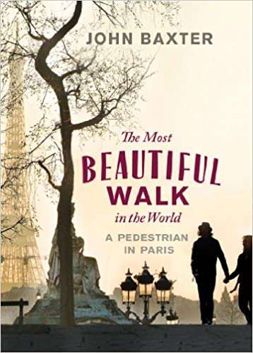 Most Beautiful Walk in the World: A Pedestrian in Paris - John Baxter