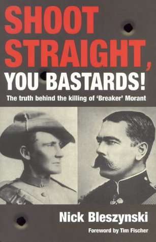 Shoot Straight, You Bastards The Truth Behind the Killing of 'Breaker' Morant - Nick Bleszynski