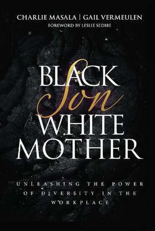 Black Son White Mother: Unleashing the Power of Diversity in the Workplace Charlie Masala & Gail ...