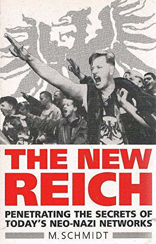 The New Reich: Penetrating the Secrets of Today's Neo-Nazi Networks - Michael Schmidt