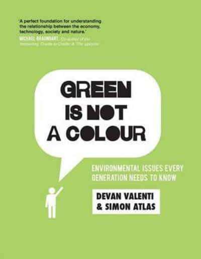 Green is Not a Colour Environmental Issues Every Generation Needs to Know Devan Valenti & Simon A...