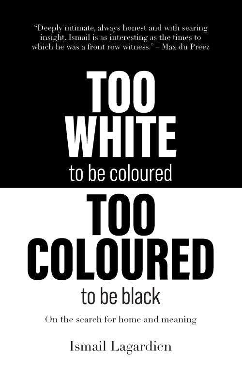 Too White to be Coloured Too Coloured to be Black: On Search for Home and Meaning - Ismail Lagardien