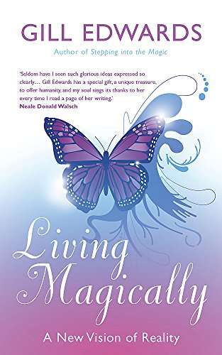 Living Magically: A New Vision of Reality Gill Edwards