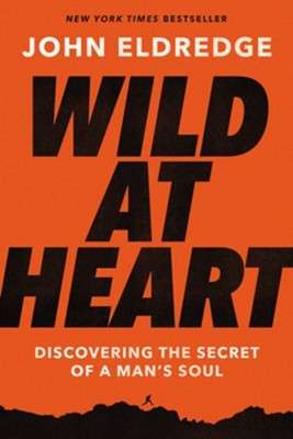 Wild at Heart, Discovering the Secret of a Man's Soul - John Eldredge