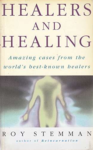 Healers and Healing: Amazing Cases from the World's Best-Known Healers - Roy Stemman