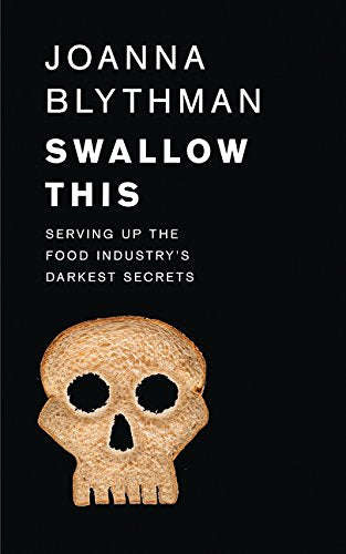 Swallow This: Serving Up the Food Industry's Darkest Secrets - Joanna Blythman