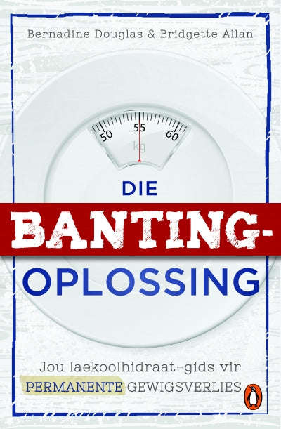 Die Banting Oplossing Jou Laekoolhidraat-Gids Tot Permanente Gewigsverlies - Bernadine Douglas & ...