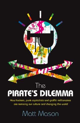 The Pirate's Dilemma: How Hackers, Punk Capitalists, Graffiti Millionaires and Other Youth Moveme...