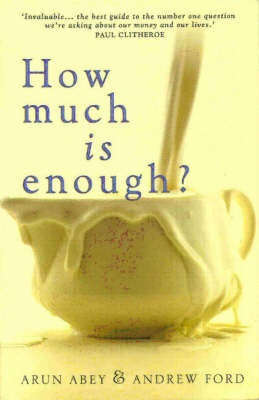 How Much Is Enough? Arun Abey & Andrew Ford
