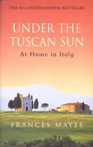 Under the Tuscan Sun: At Home In Italy - Frances Mayes