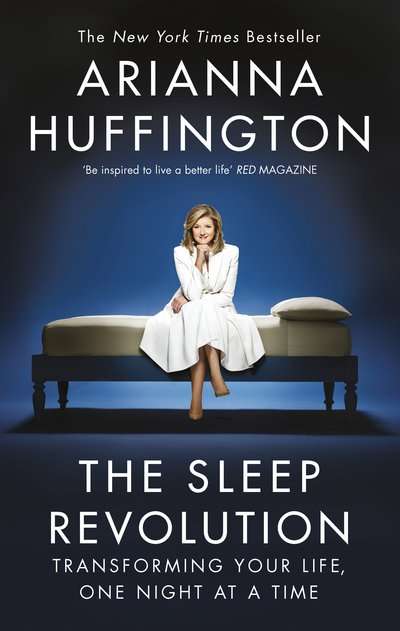 The Sleep Revolution: Transforming Your Life, One Night at a Time Arianna Huffington