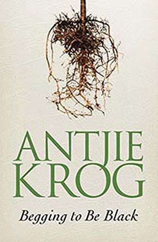 Begging to be Black - Antjie Krog