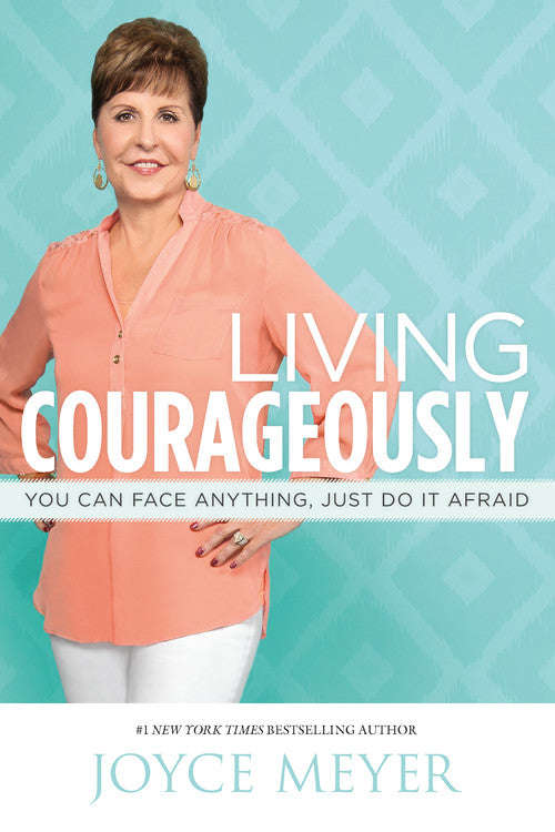 Living Courageously: You Can Face Anything, Just Do It Afraid - Joyce Meyer