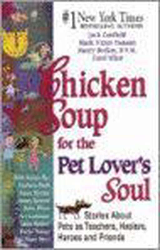 Chicken Soup for the Pet Lover's Soul Stories about Pets as Teachers, Healers, Heroes, and Friend...