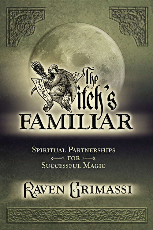 The Witch's Familiar: Spiritual Partnerships for Successful Magic - Raven Grimassi