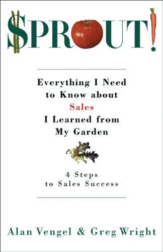 Sprout! Everything I Needed to Know about Sales I Learned from My Garden - Alan A. Vengel & Greg ...