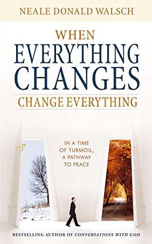 When Everything Changes, Change Everything In a Time of Turmoil, a Pathway to Peace - Neale Donal...