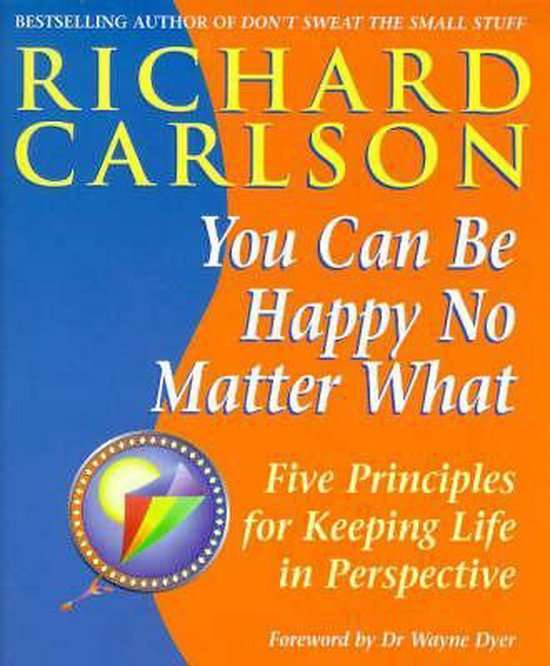 You Can Be Happy No Matter What : Five Principles for Keeping Life in Perspective - Richard Carls...