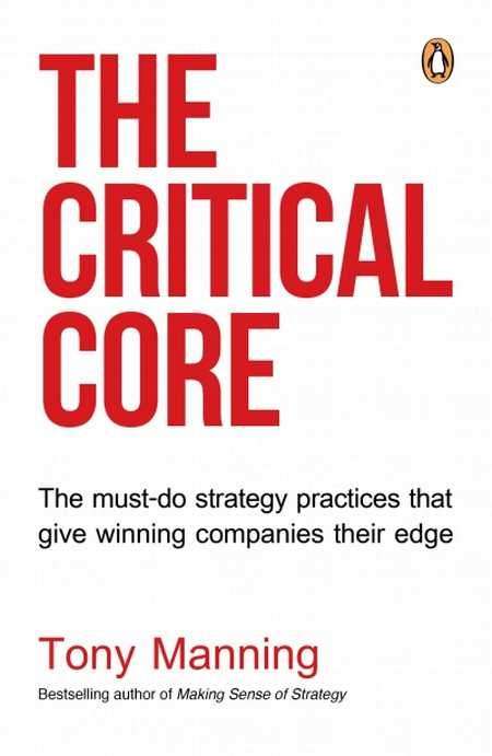 The Critical Core: Eight Strategy Practices That Give Winning Companies Their Edge - Tony Manning