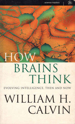 How Brains Think Evolving Intelligence, Then and Now - William H. Calvin