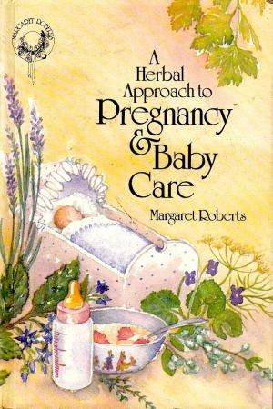 A Herbal Approach to Pregnancy & Baby Care - Margaret Roberts