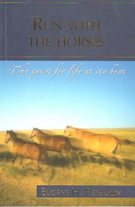 Run with the Horses: The Quest for life at its best - Eugene Peterson