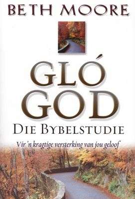 Glo God: Die Bybelstudie - Beth Moore
