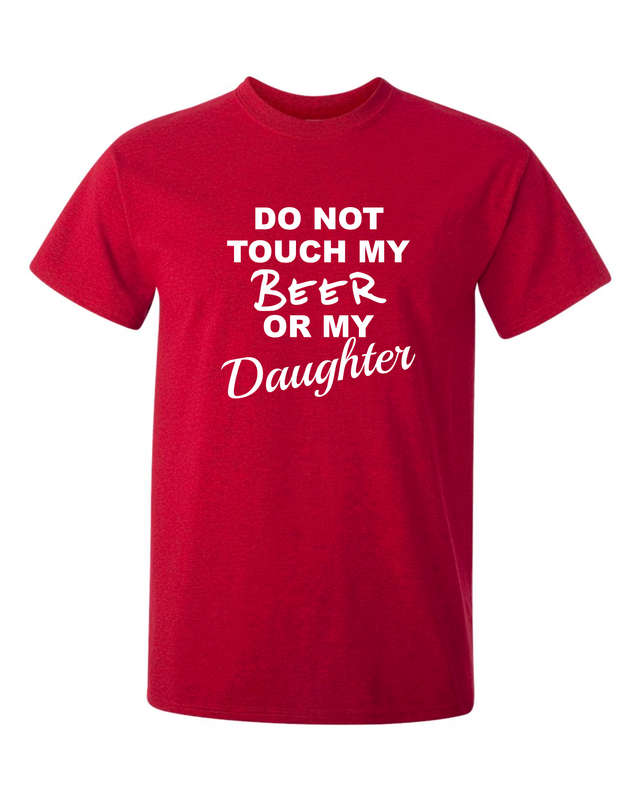 Do Not Touch my Beer or my Daughter t-shirt