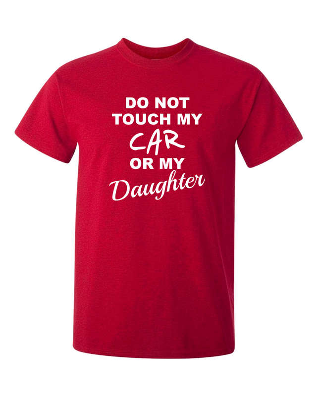 Do Not Touch My Car or My Daughter t-shirt