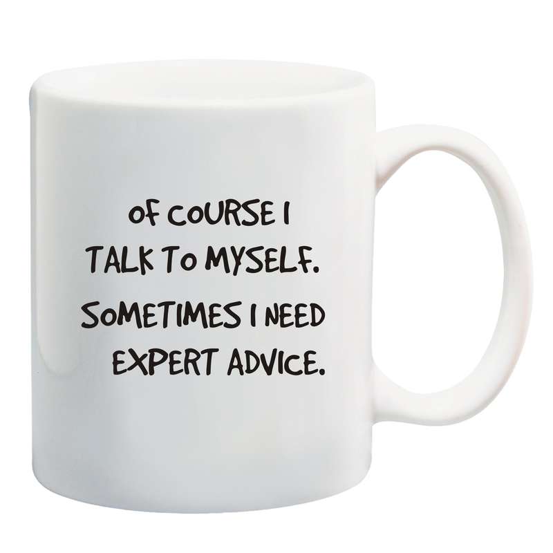 Of course I talk to myself sometimes I need expert advice Mug