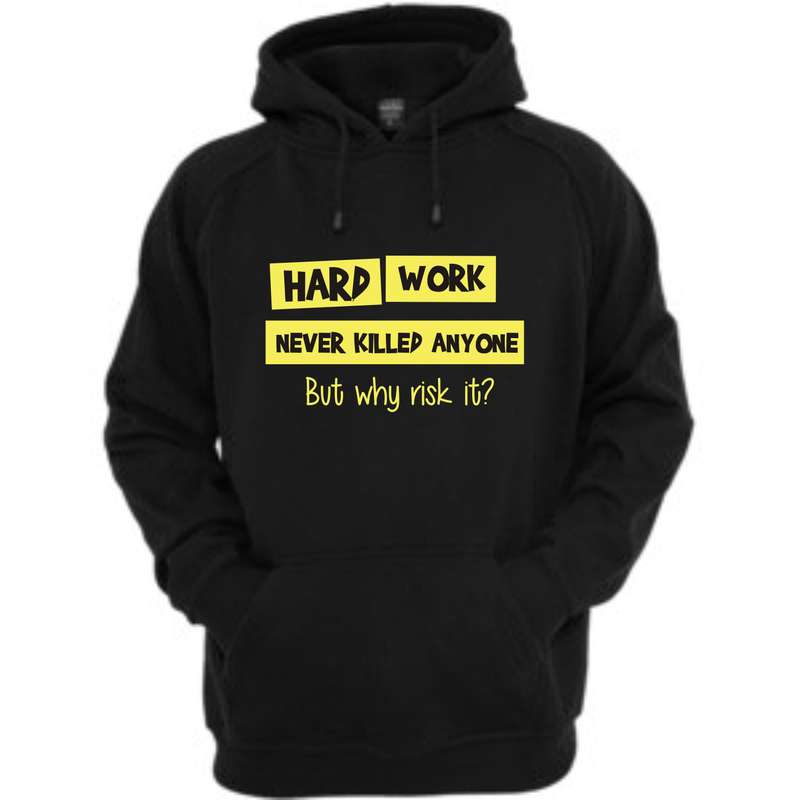 Hard work never killed anyone Hoody