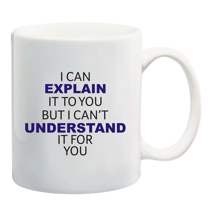 I can explain it to you, but I can't understand it for you Mug