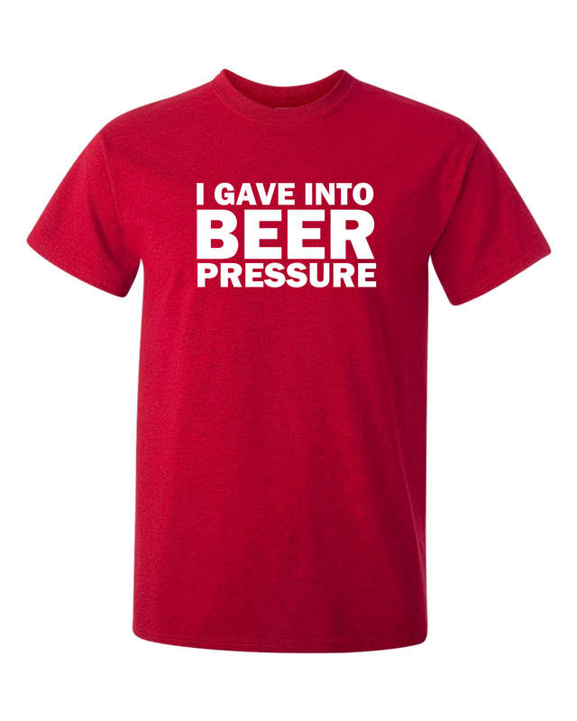 I gave in to Beer Pressure t-shirt