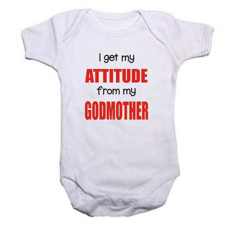 I get my attitude from my Godmother baby grow