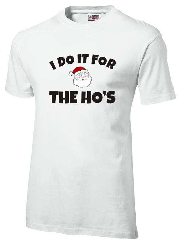 I do it for the Ho's Christmas t-shirt