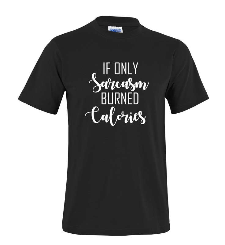 If only sarcasm burned calories t-shirt