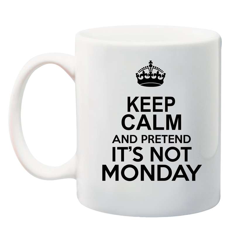 Keep Calm and pretend it's not Monday Mug