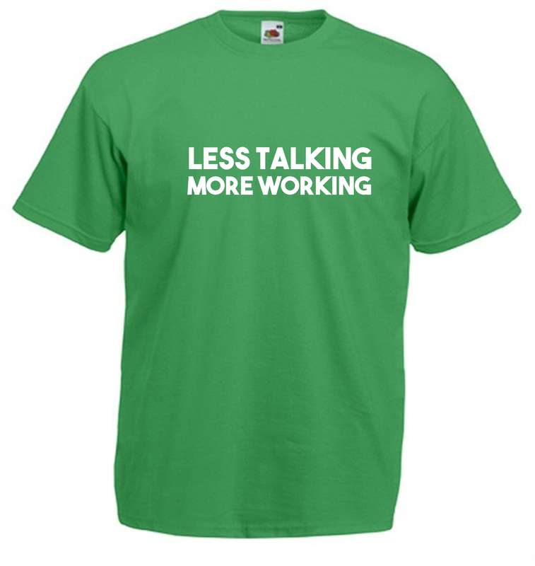 Less Talking More Working t-shirt