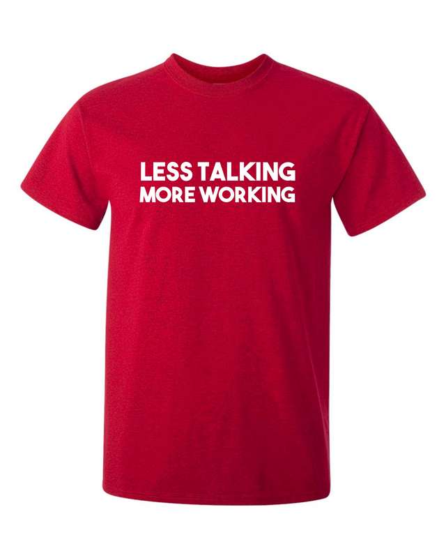 Less Talking More Working t-shirt