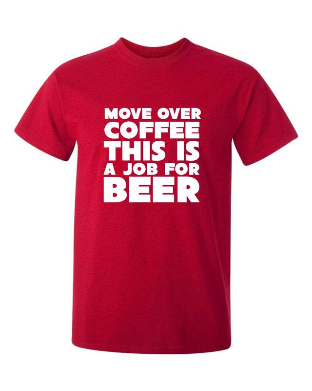 Move over Coffee this is a Job for Beer t-shirt