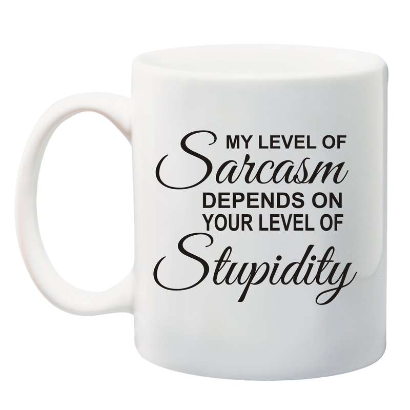 My level of sarcasm depends on your level of stupidity Mug