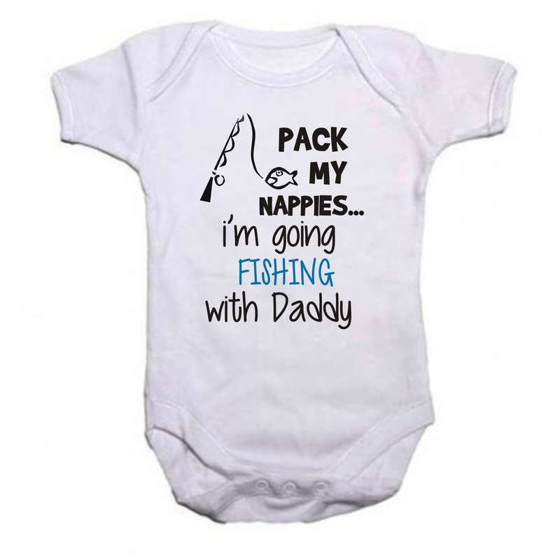 Pack my nappies I'm going fishing with my Daddy/Grandad/Uncle baby grow