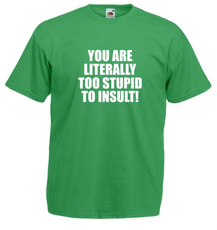 You are literally too stupid to insult t-shirt