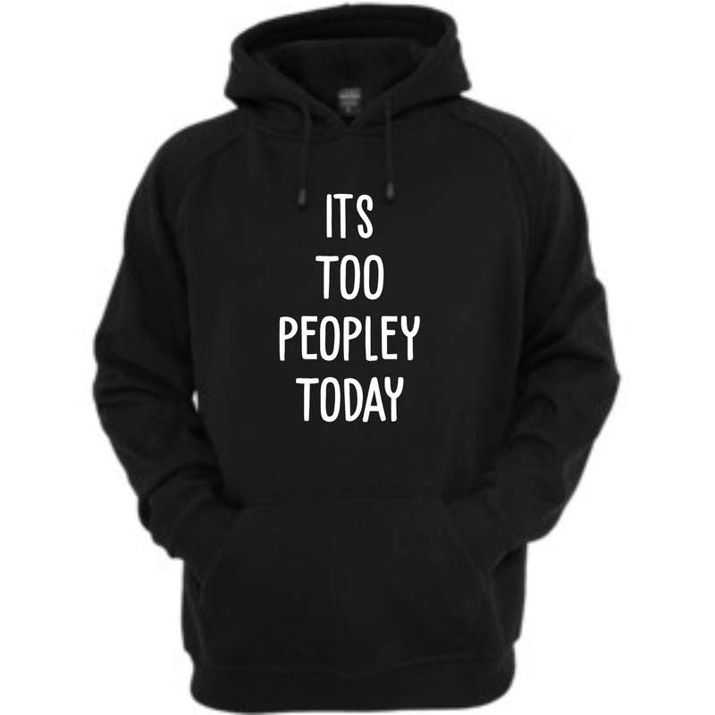 It's too peopley today Hoody