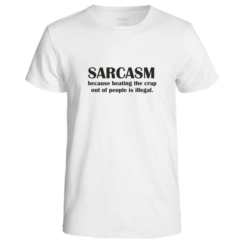 Sarcasm, because beating the crap out of people is illegal  t-shirt