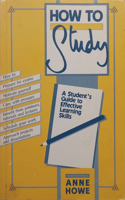 How to Study: A Students Guide to Effective Learning Skills | Anne Howe