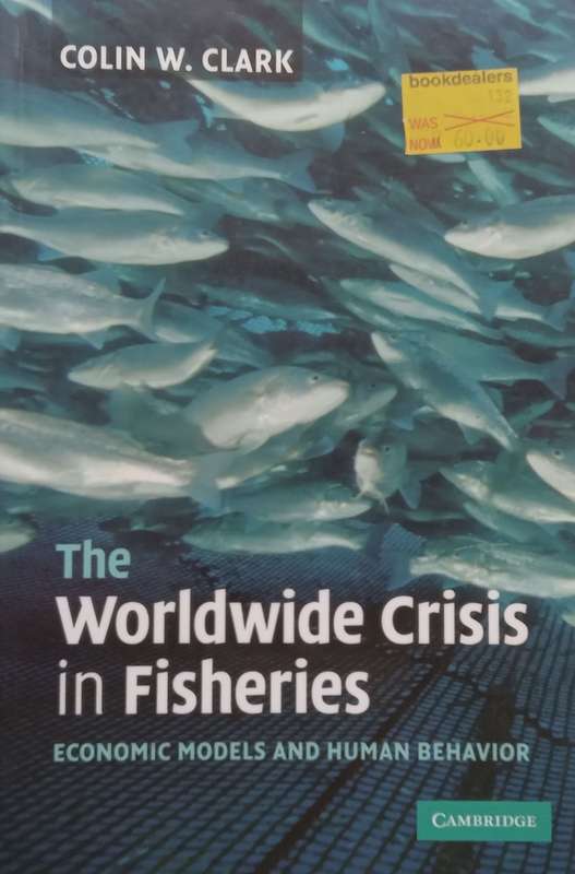 The Worldwide Crisis in Fisheries: Economic Models and Human Behaviour | Colin W. Clark